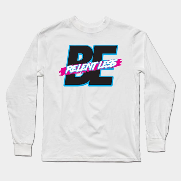 Be Relentless Long Sleeve T-Shirt by artofplo